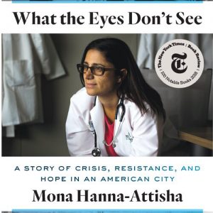 “What the Eyes Don’t See” by Dr. Mona Hanna-Attisha