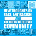New Thoughts on Race, Antiracism and the Dream of Beloved Community